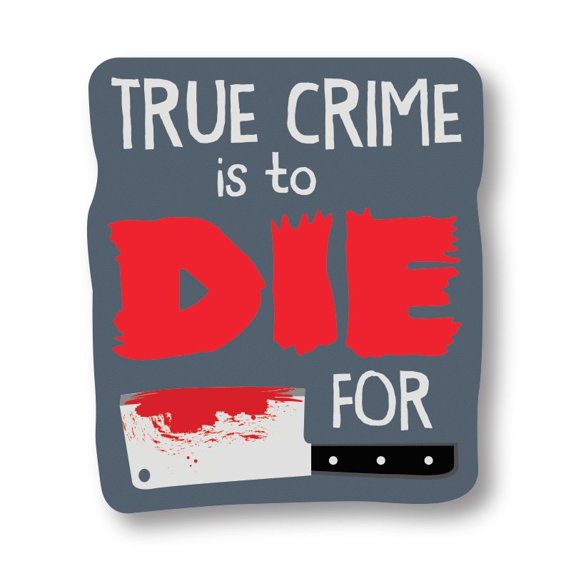 True Crime Is To Die For Sticker - HER Home Design Boutique